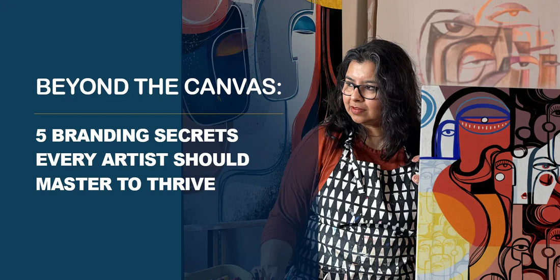 Beyond the Canvas: 5 Branding Secrets Every Artist Should Master to Thrive